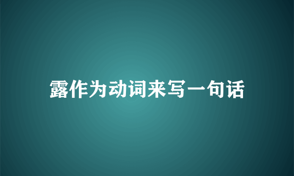 露作为动词来写一句话