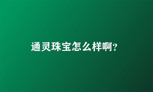 通灵珠宝怎么样啊？