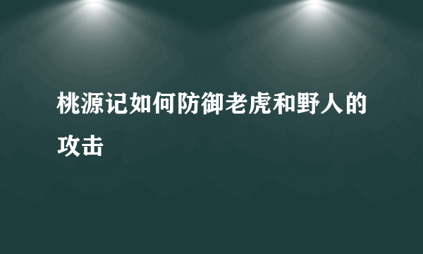 桃源记如何防御老虎和野人的攻击