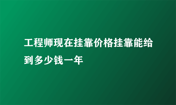 工程师现在挂靠价格挂靠能给到多少钱一年