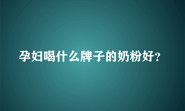 孕妇喝什么牌子的奶粉好？