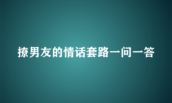 撩男友的情话套路一问一答