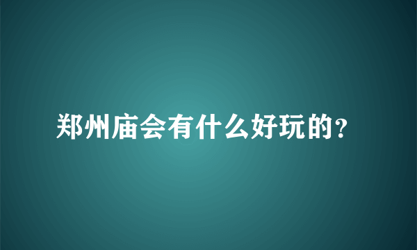 郑州庙会有什么好玩的？