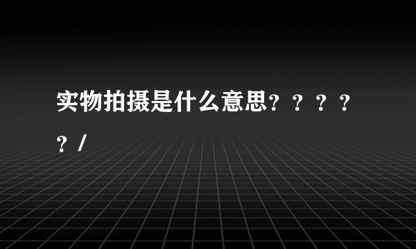 实物拍摄是什么意思？？？？？/