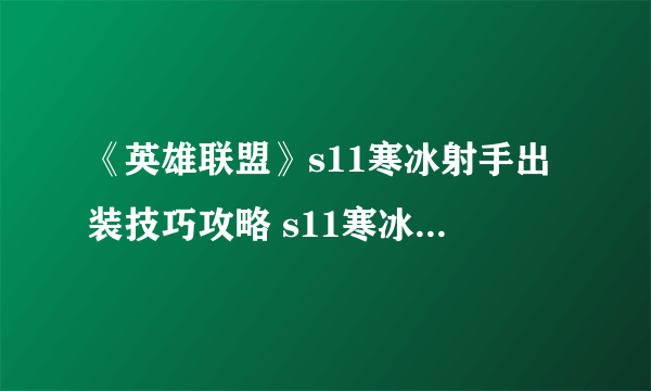 《英雄联盟》s11寒冰射手出装技巧攻略 s11寒冰射手怎么出装