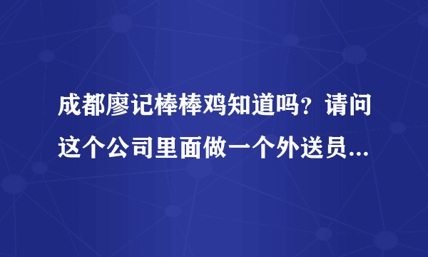 成都廖记棒棒鸡知道吗？请问这个公司里面做一个外送员应该有些什么待遇呢？