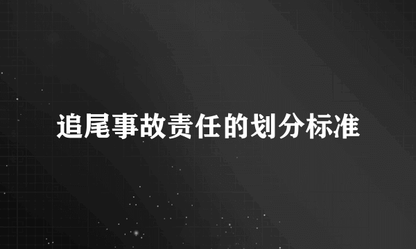 追尾事故责任的划分标准