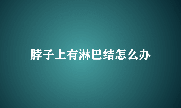 脖子上有淋巴结怎么办