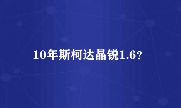 10年斯柯达晶锐1.6？