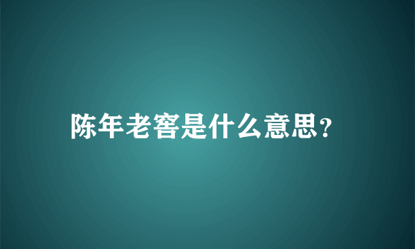 陈年老窖是什么意思？