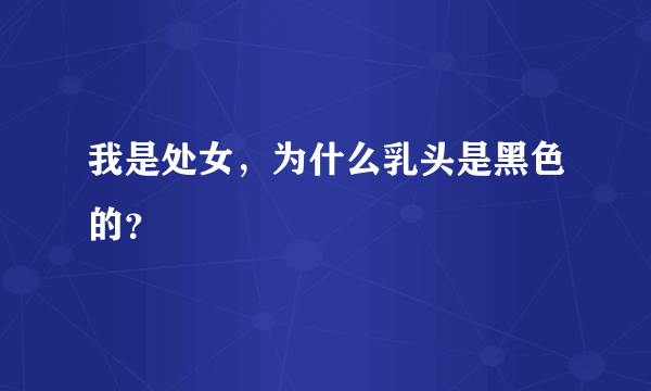 我是处女，为什么乳头是黑色的？