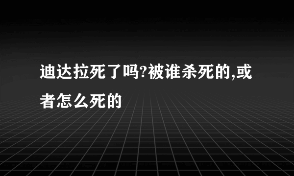 迪达拉死了吗?被谁杀死的,或者怎么死的