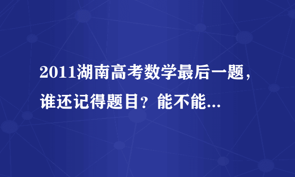 2011湖南高考数学最后一题，谁还记得题目？能不能大概说下？