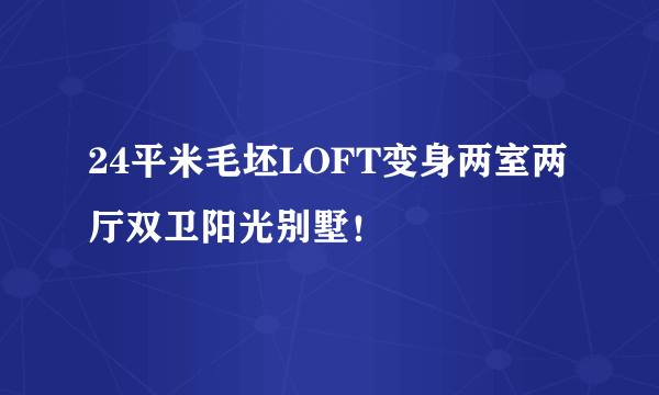 24平米毛坯LOFT变身两室两厅双卫阳光别墅！