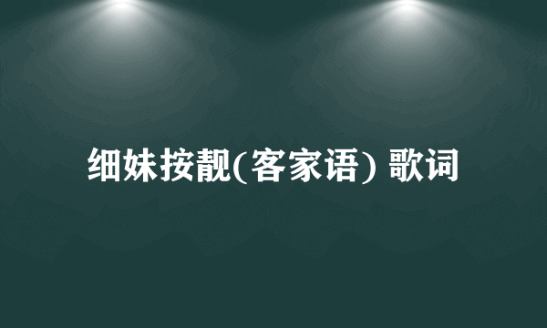 细妹按靓(客家语) 歌词