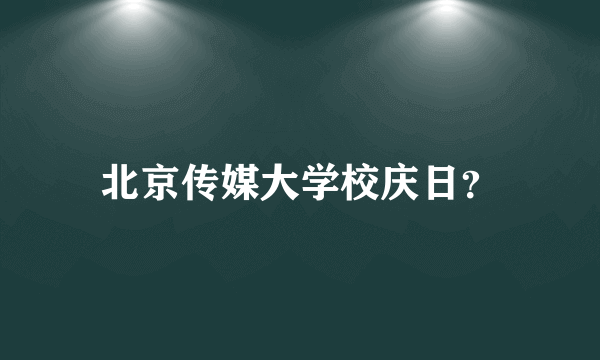 北京传媒大学校庆日？