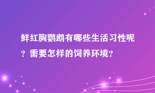 鲜红胸鹦鹉有哪些生活习性呢？需要怎样的饲养环境？