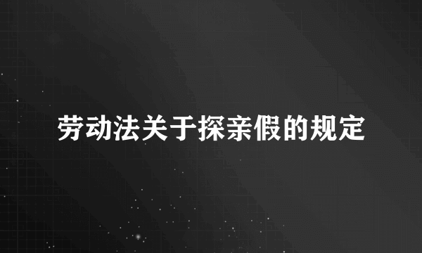 劳动法关于探亲假的规定