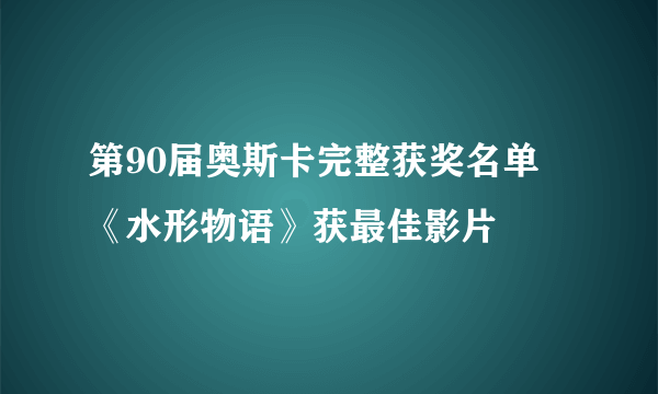 第90届奥斯卡完整获奖名单  《水形物语》获最佳影片