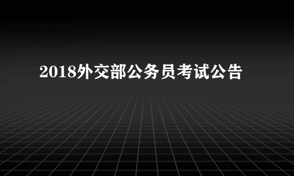 2018外交部公务员考试公告