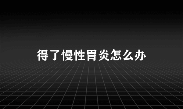 得了慢性胃炎怎么办