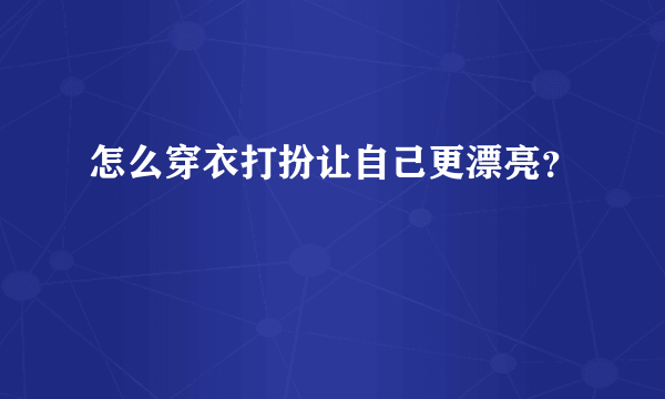 怎么穿衣打扮让自己更漂亮？