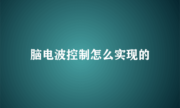 脑电波控制怎么实现的