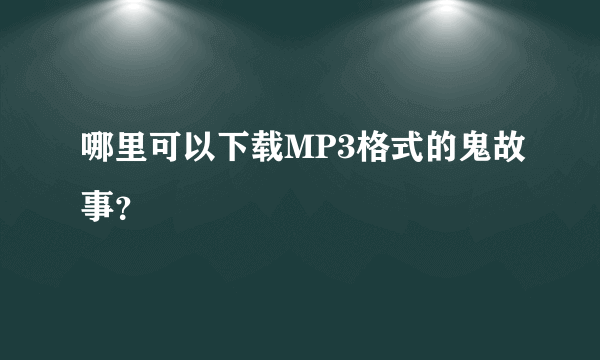 哪里可以下载MP3格式的鬼故事？