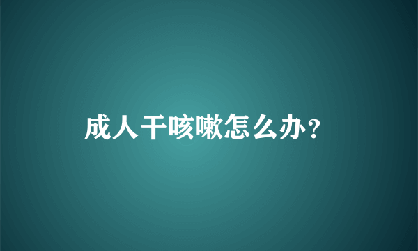 成人干咳嗽怎么办？