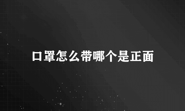 口罩怎么带哪个是正面