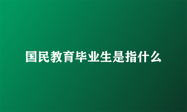 国民教育毕业生是指什么