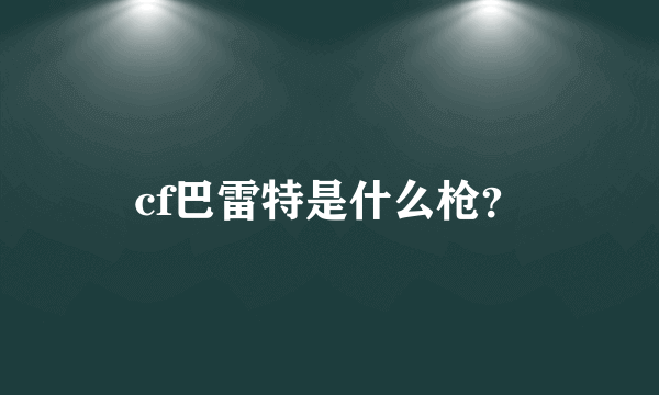 cf巴雷特是什么枪？