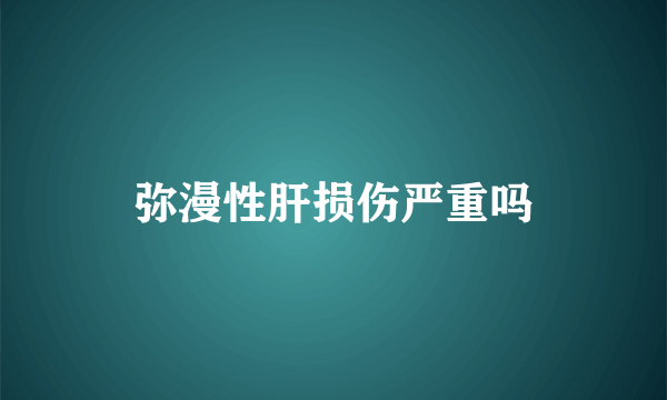 弥漫性肝损伤严重吗