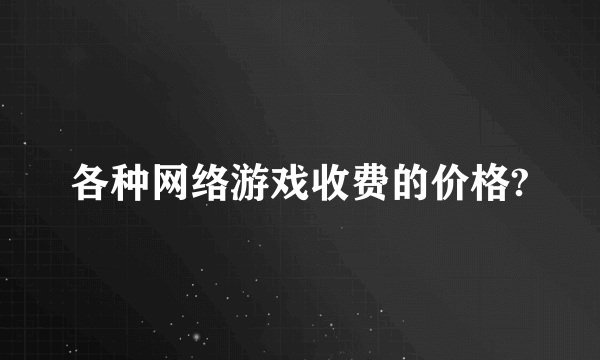 各种网络游戏收费的价格?