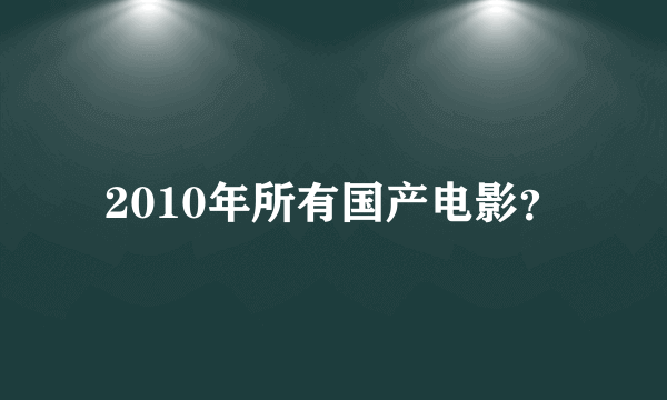 2010年所有国产电影？