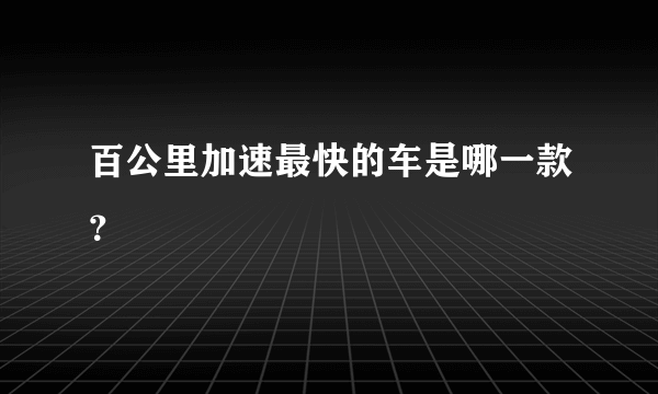 百公里加速最快的车是哪一款？