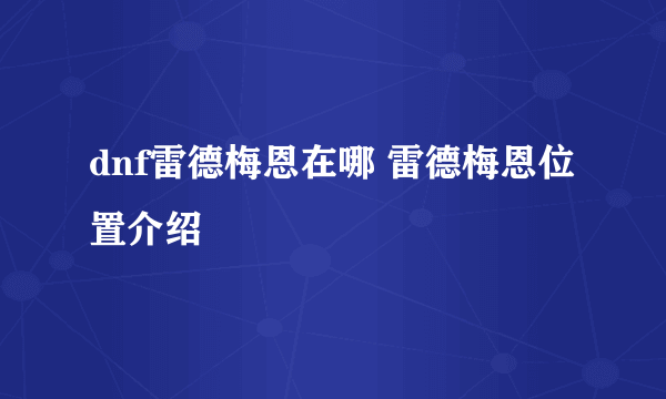 dnf雷德梅恩在哪 雷德梅恩位置介绍