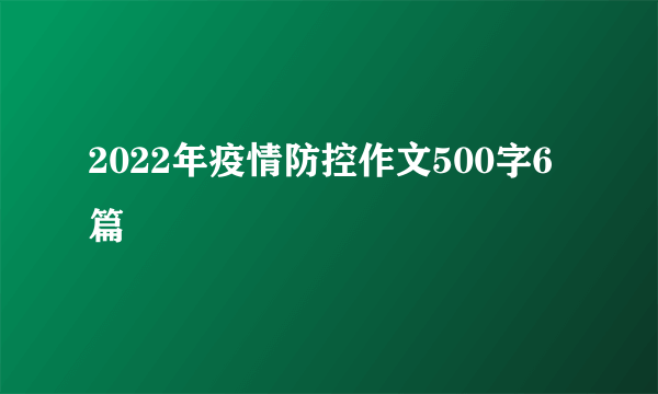 2022年疫情防控作文500字6篇