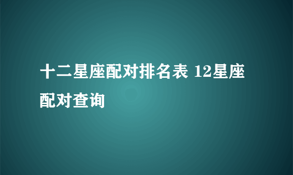 十二星座配对排名表 12星座配对查询