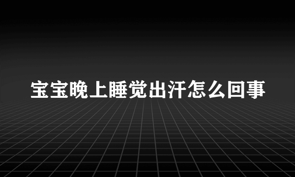 宝宝晚上睡觉出汗怎么回事