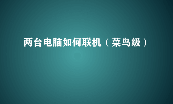 两台电脑如何联机（菜鸟级）