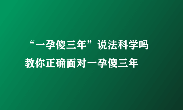 “一孕傻三年”说法科学吗  教你正确面对一孕傻三年