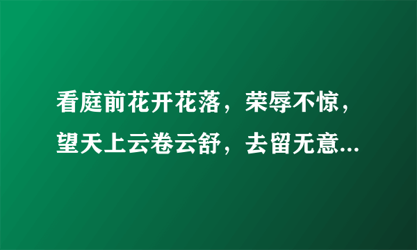 看庭前花开花落，荣辱不惊，望天上云卷云舒，去留无意是什么意思