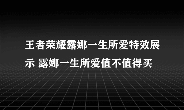 王者荣耀露娜一生所爱特效展示 露娜一生所爱值不值得买