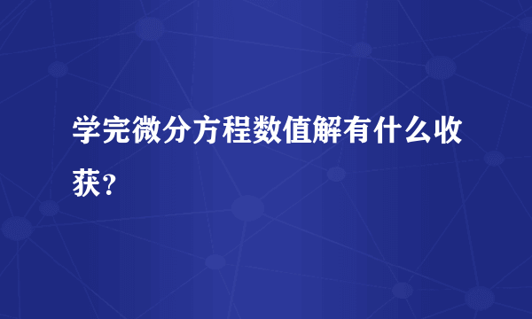 学完微分方程数值解有什么收获？