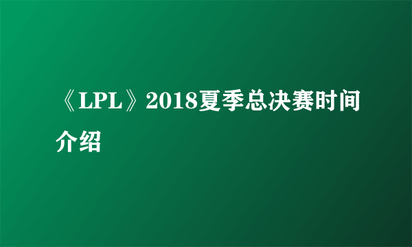 《LPL》2018夏季总决赛时间介绍