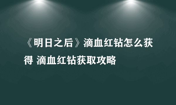 《明日之后》滴血红钻怎么获得 滴血红钻获取攻略