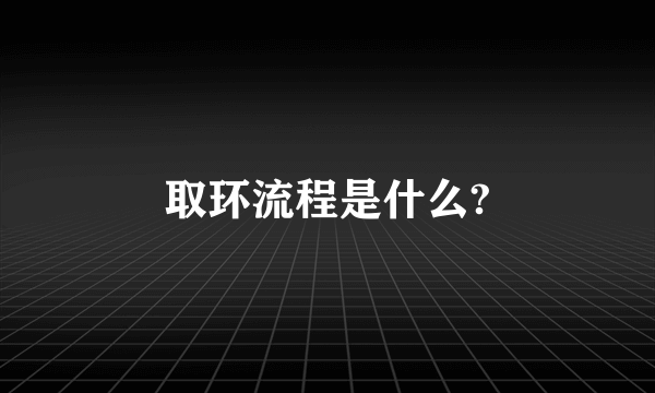 取环流程是什么?