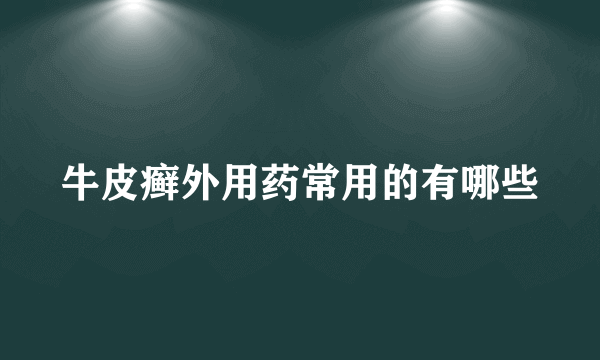 牛皮癣外用药常用的有哪些