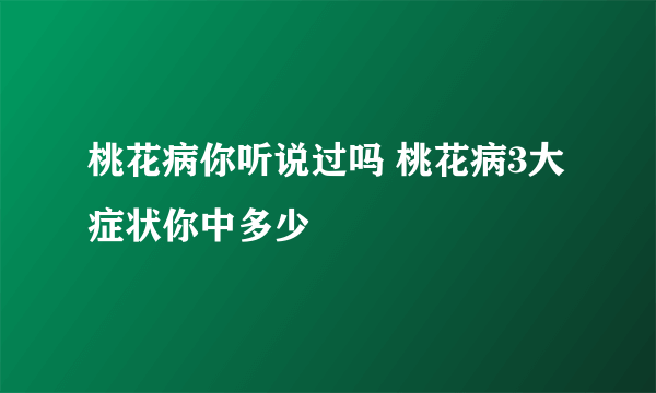 桃花病你听说过吗 桃花病3大症状你中多少